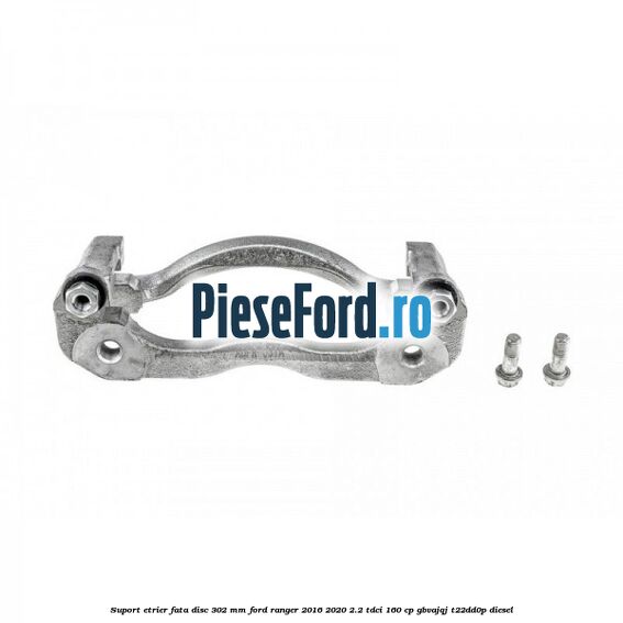 Suport etrier fata disc 302 mm Ford Ranger 2016-2020 2.2 TDCi 160 cp GBVAJQJ, T22DD0P diesel