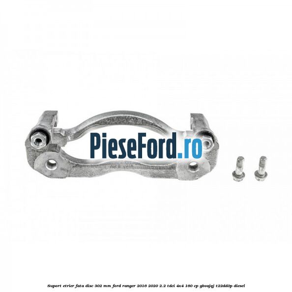 Suport etrier fata disc 302 mm Ford Ranger 2016-2020 2.2 TDCi 4x4 160 cp Suport etrier fata disc 302 mm Ford Ranger 2016-2020 2.2 TDCi 4x4 160 cp GBVAJQJ, T22DD0P diesel