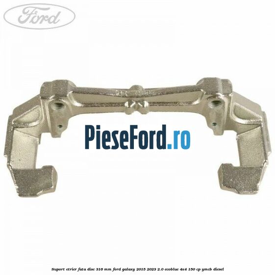 Suport etrier fata disc 316 mm Ford Galaxy 2015-2023 2.0 EcoBlue 4x4 150 cp YMCB diesel