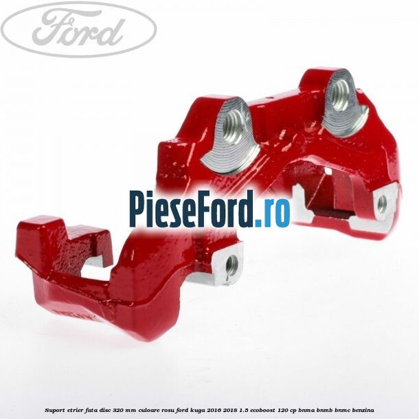 Suport etrier fata disc 320 MM culoare rosu Ford Kuga 2016-2018 1.5 EcoBoost 120 cp BNMA, BNMB, BNMC benzina