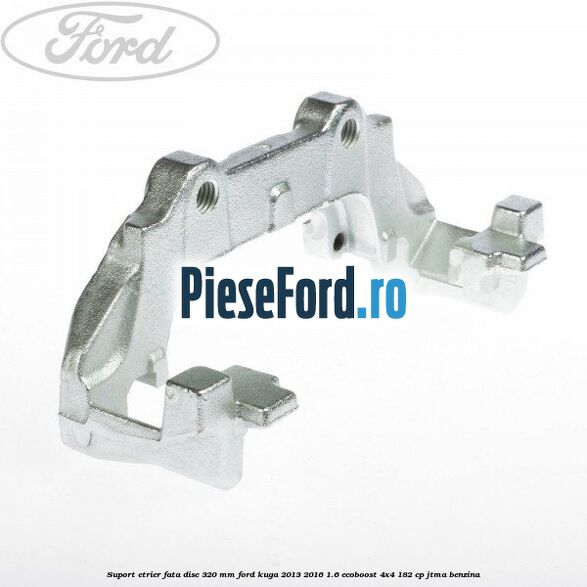 Suport etrier fata disc 320 MM Ford Kuga 2013-2016 1.6 EcoBoost 4x4 182 cp JTMA benzina