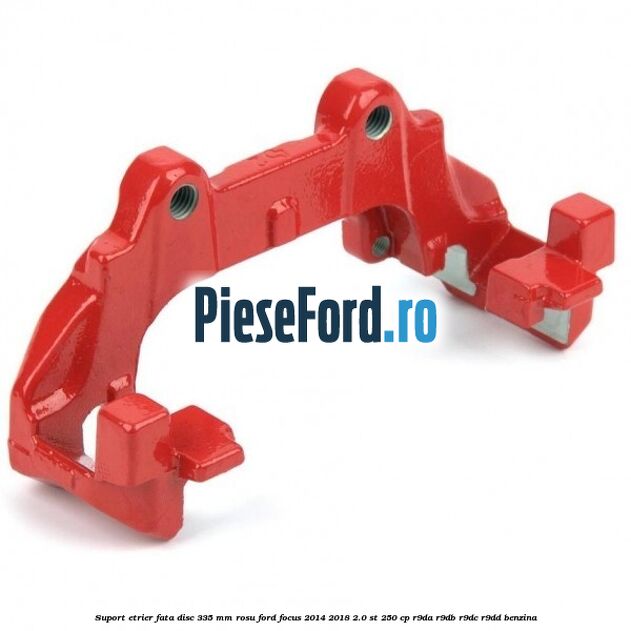 Suport etrier fata disc 335 mm rosu Ford Focus 2014-2018 2.0 ST 250 cp R9DA, R9DB, R9DC, R9DD benzina