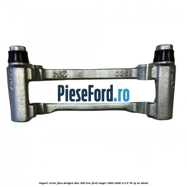 Suport etrier fata dreapta disc 256 mm Ford Ranger 2002-2006 2.5 D 78 cp WL diesel