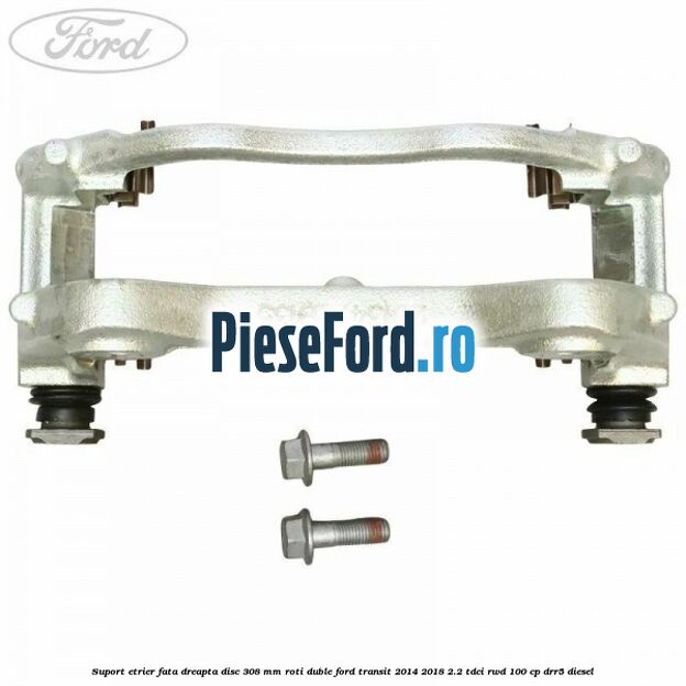 Suport etrier fata dreapta disc 308 mm roti duble Ford Transit 2014-2018 2.2 TDCi RWD 100 cp DRR5 diesel
