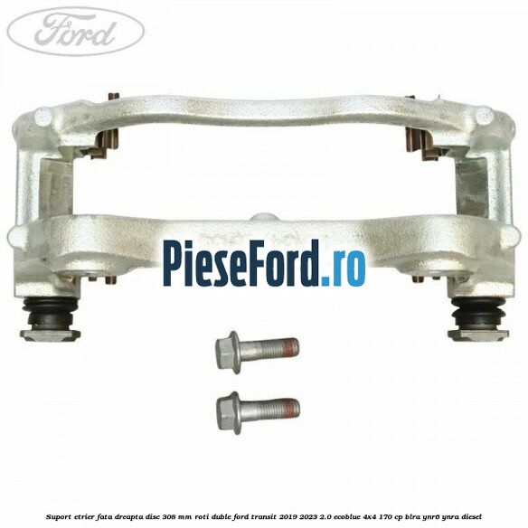 Suport etrier fata dreapta disc 308 mm roti duble Ford Transit 2019-2023 2.0 EcoBlue 4x4 170 cp BLRA, YNR6, YNRA diesel