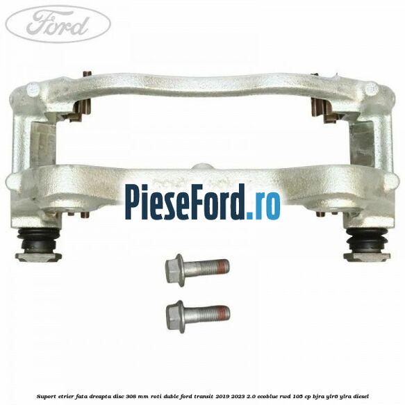 Suport etrier fata dreapta disc 308 mm roti duble Ford Transit 2019-2023 2.0 EcoBlue RWD 105 cp Suport etrier fata dreapta disc 308 mm roti duble Ford Transit 2019-2023 2.0 EcoBlue RWD 105 cp BJRA, YLR6, YLRA diesel