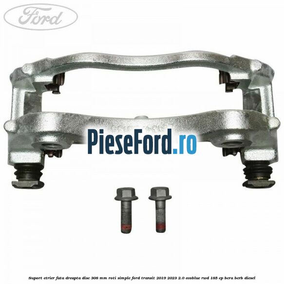 Suport etrier fata dreapta disc 308 mm roti simple Ford Transit 2019-2023 2.0 EcoBlue RWD 185 cp Suport etrier fata dreapta disc 308 mm roti simple Ford Transit 2019-2023 2.0 EcoBlue RWD 185 cp BCRA, BCRB diesel