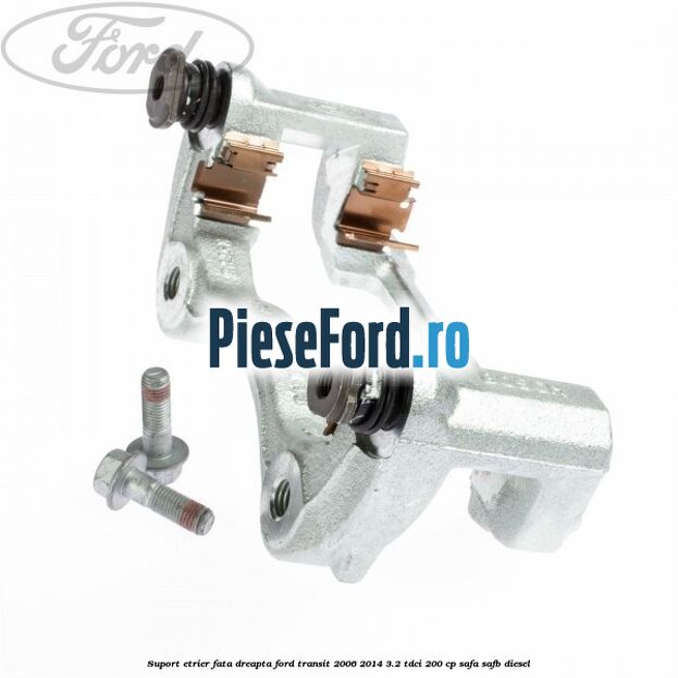 Suport etrier fata dreapta Ford Transit 2006-2014 3.2 TDCi 200 cp SAFA, SAFB diesel