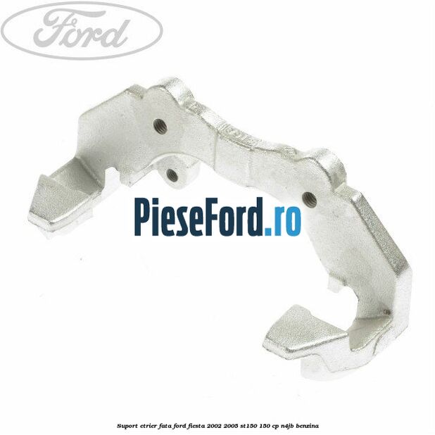 Suport etrier fata Ford Fiesta 2002-2005 ST150 150 cp N4JB benzina
