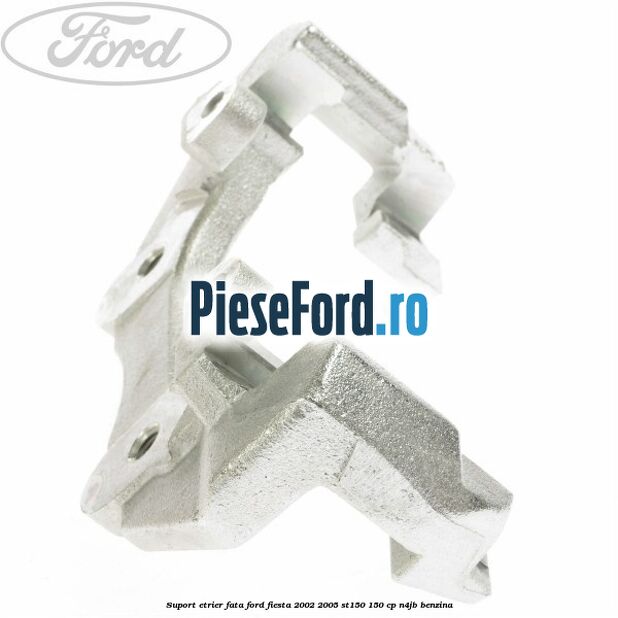 Suport etrier fata Ford Fiesta 2002-2005 ST150 150 cp Suport etrier fata Ford Fiesta 2002-2005 ST150 150 cp N4JB benzina
