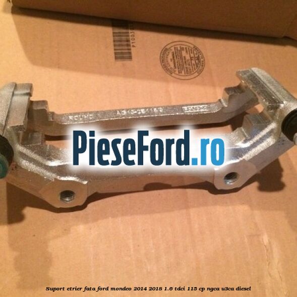 Suport etrier fata Ford Mondeo 2014-2018 1.6 TDCi 115 cp NGCA, U3CA diesel