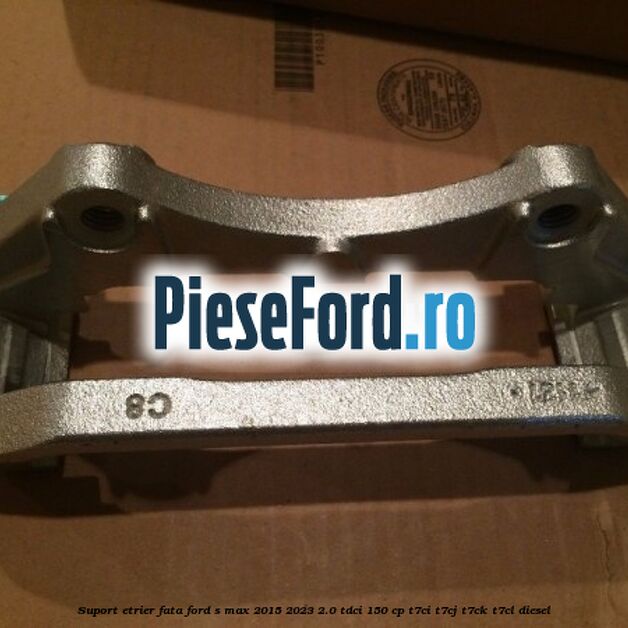Suport etrier fata Ford S-Max 2015-2023 2.0 TDCi 150 cp T7CI, T7CJ, T7CK, T7CL diesel