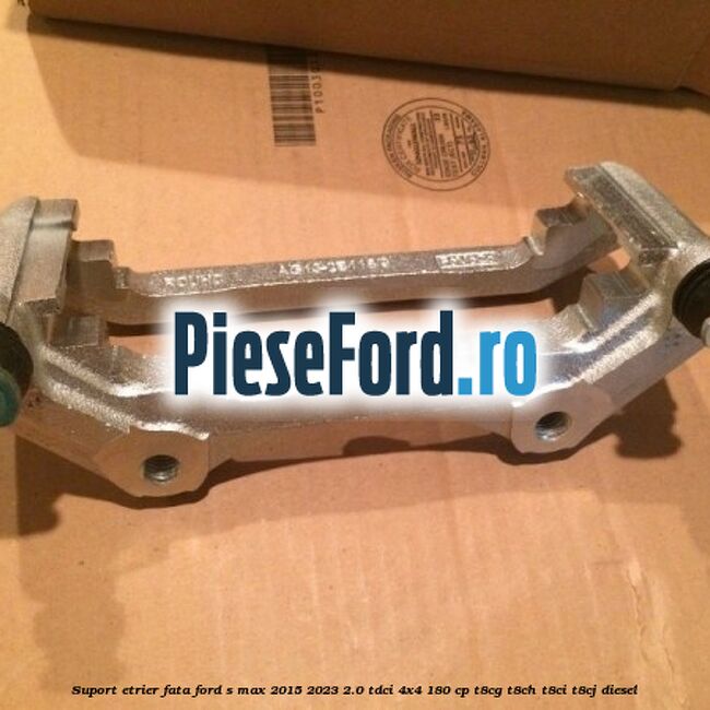 Suport etrier fata Ford S-Max 2015-2023 2.0 TDCi 4x4 180 cp T8CG, T8CH, T8CI, T8CJ diesel