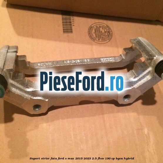 Suport etrier fata Ford S-Max 2015-2023 2.5 FHEV 190 cp BGCA hybrid