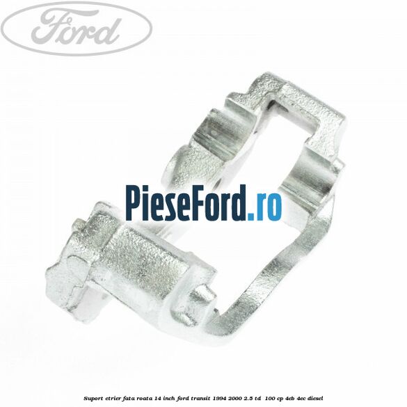 Suport etrier fata roata 14 inch Ford Transit 1994-2000 2.5 TD  100 cp 4EB, 4EC diesel