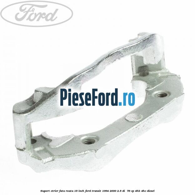 Suport etrier fata roata 15 inch Ford Transit 1994-2000 2.5 DI  76 cp 4HB, 4HC diesel