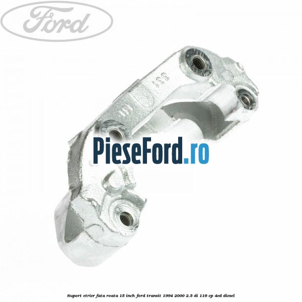 Suport etrier fata roata 15 inch Ford Transit 1994-2000 2.5 DI 116 cp 4ED diesel