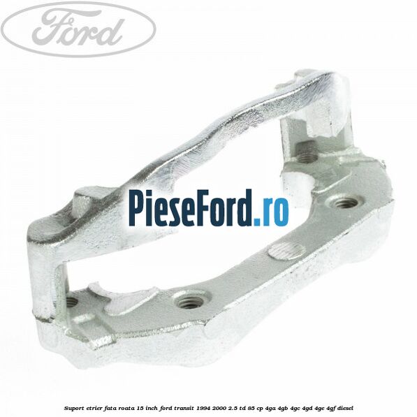 Suport etrier fata roata 15 inch Ford Transit 1994-2000 2.5 TD 85 cp 4GA, 4GB, 4GC, 4GD, 4GE, 4GF diesel