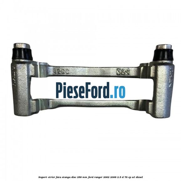 Suport etrier fata stanga disc 256 mm Ford Ranger 2002-2006 2.5 D 78 cp WL diesel
