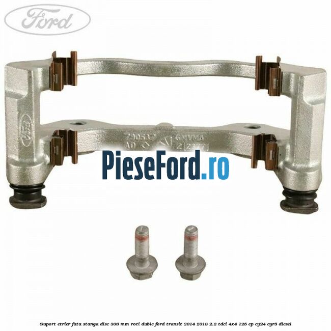 Suport etrier fata stanga disc 308 mm roti duble Ford Transit 2014-2018 2.2 TDCi 4x4 125 cp Suport etrier fata stanga disc 308 mm roti duble Ford Transit 2014-2018 2.2 TDCi 4x4 125 cp CY24, CYR5 diesel