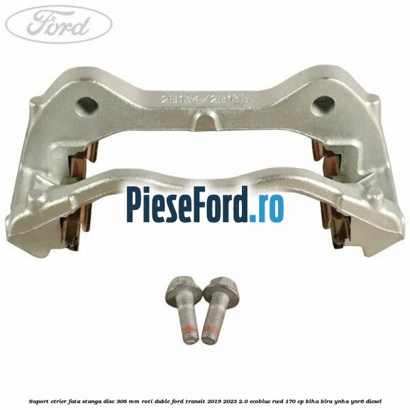 Suport etrier fata stanga disc 308 mm roti duble Ford Transit 2019-2023 2.0 EcoBlue RWD 170 cp BLHA, BLRA, YNHA, YNR6 diesel
