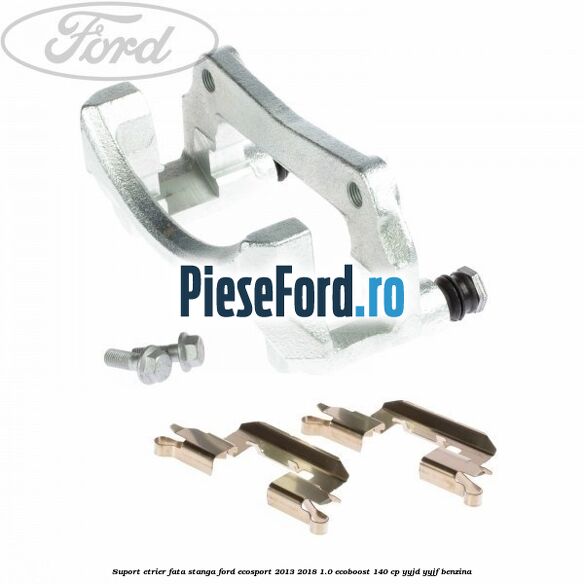 Suport etrier fata stanga Ford EcoSport 2013-2018 1.0 EcoBoost 140 cp Suport etrier fata stanga Ford EcoSport 2013-2018 1.0 EcoBoost 140 cp YYJD, YYJF benzina