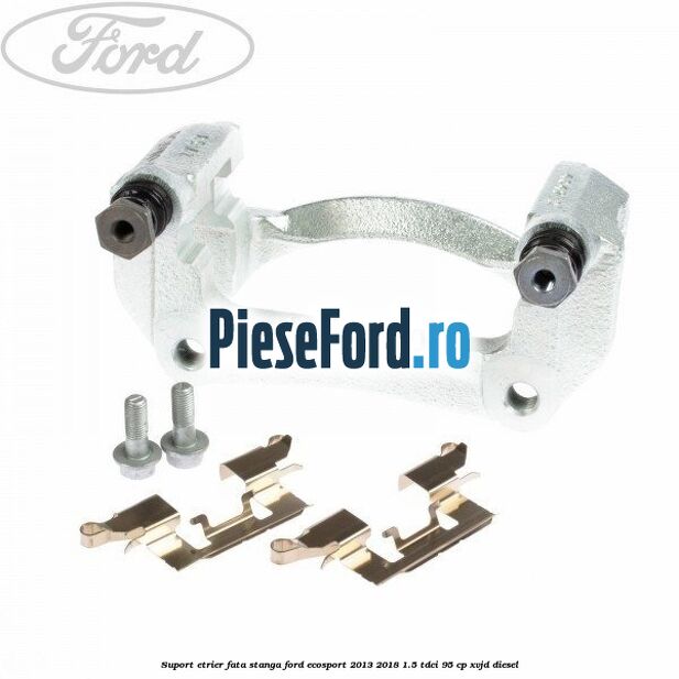 Suport etrier fata stanga Ford EcoSport 2013-2018 1.5 TDCi 95 cp Suport etrier fata stanga Ford EcoSport 2013-2018 1.5 TDCi 95 cp XVJD diesel