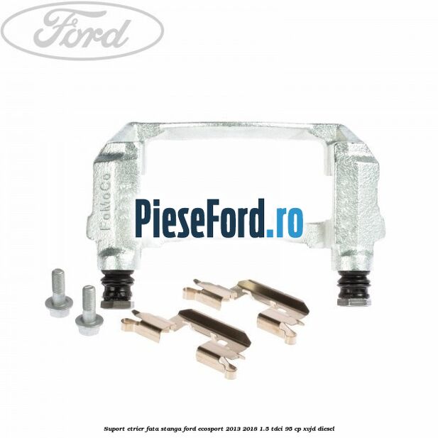 Suport etrier fata stanga Ford EcoSport 2013-2018 1.5 TDCi 95 cp Suport etrier fata stanga Ford EcoSport 2013-2018 1.5 TDCi 95 cp XVJD diesel