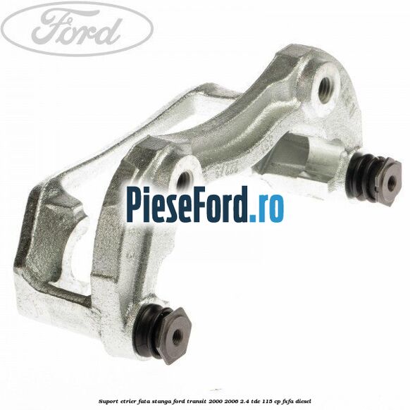 Suport etrier fata stanga Ford Transit 2000-2006 2.4 TDE 115 cp FXFA diesel