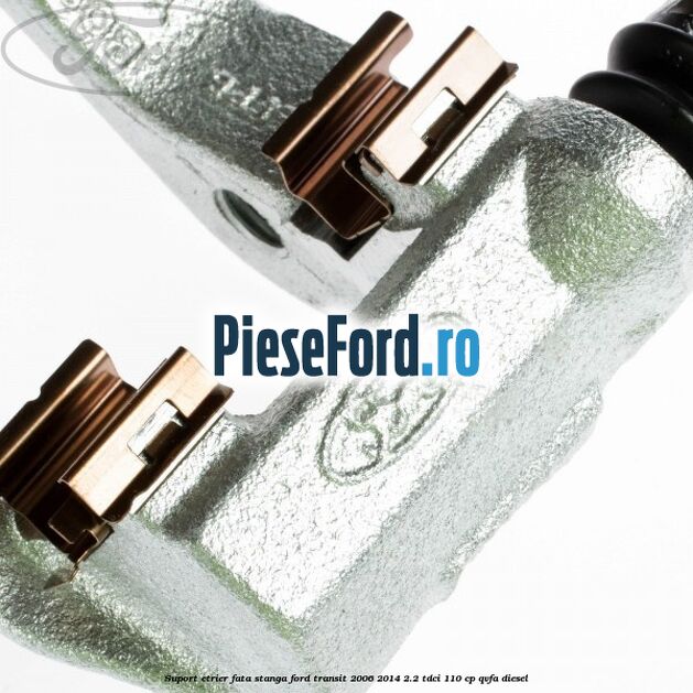 Suport etrier fata stanga Ford Transit 2006-2014 2.2 TDCi 110 cp QVFA diesel