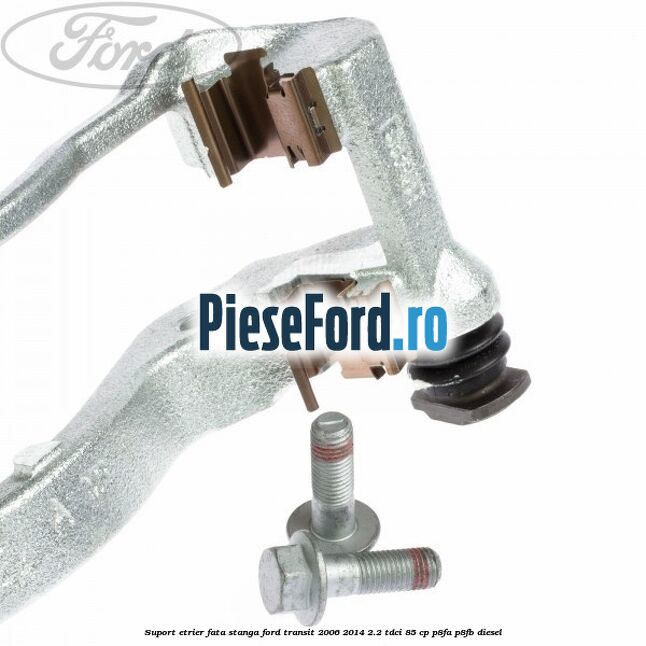Suport etrier fata stanga Ford Transit 2006-2014 2.2 TDCi 85 cp P8FA, P8FB diesel