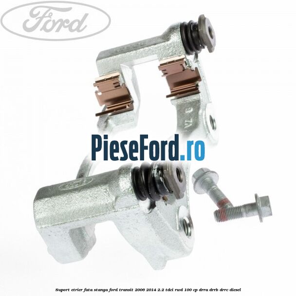 Suport etrier fata stanga Ford Transit 2006-2014 2.2 TDCi RWD 100 cp DRRA, DRRB, DRRC diesel