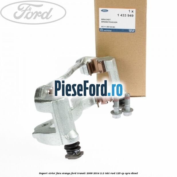 Suport etrier fata stanga Ford Transit 2006-2014 2.2 TDCi RWD 125 cp CYRA diesel