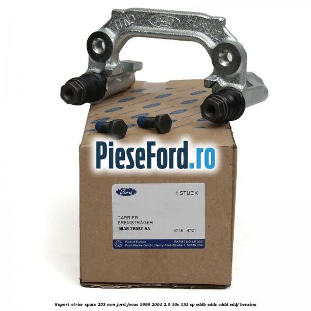 Suport etrier spate 253 MM Ford Focus 1998-2004 2.0 16V 131 cp EDDB, EDDC, EDDD, EDDF benzina
