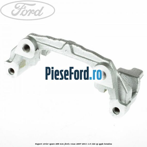Suport etrier spate 265 MM Ford C-Max 2007-2011 1.8 122 cp QQDC benzina