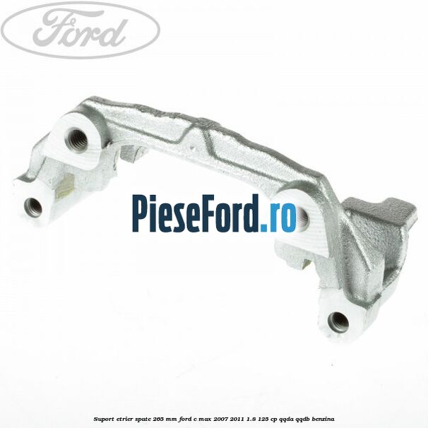 Suport etrier spate 265 MM Ford C-Max 2007-2011 1.8 125 cp QQDA, QQDB benzina