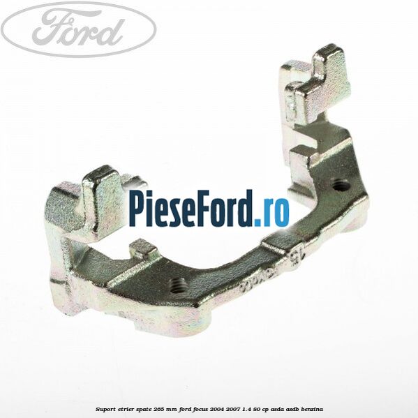 Suport etrier spate 265 MM Ford Focus 2004-2007 1.4 80 cp Suport etrier spate 265 MM Ford Focus 2004-2007 1.4 80 cp ASDA, ASDB benzina