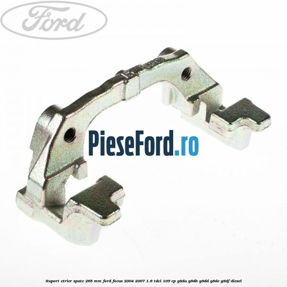 Suport etrier spate 265 MM Ford Focus 2004-2007 1.6 TDCi 109 cp Suport etrier spate 265 MM Ford Focus 2004-2007 1.6 TDCi 109 cp G8DA, G8DB, G8DD, G8DE, G8DF diesel