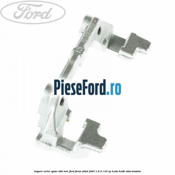 Suport etrier spate 265 MM Ford Focus 2004-2007 1.6 Ti 115 cp HXDA, HXDB, SIDA benzina