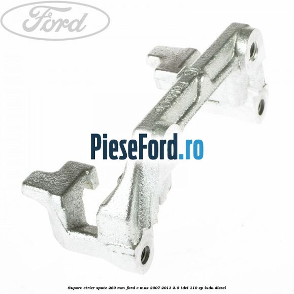 Suport etrier spate 280 MM Ford C-Max 2007-2011 2.0 TDCi 110 cp IXDA diesel