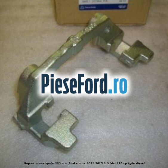 Suport etrier spate 280 MM Ford C-Max 2011-2015 2.0 TDCi 115 cp TYDA diesel