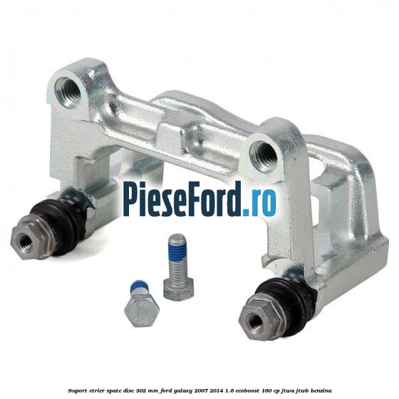 Suport etrier spate disc 302 mm Ford Galaxy 2007-2014 1.6 EcoBoost 160 cp