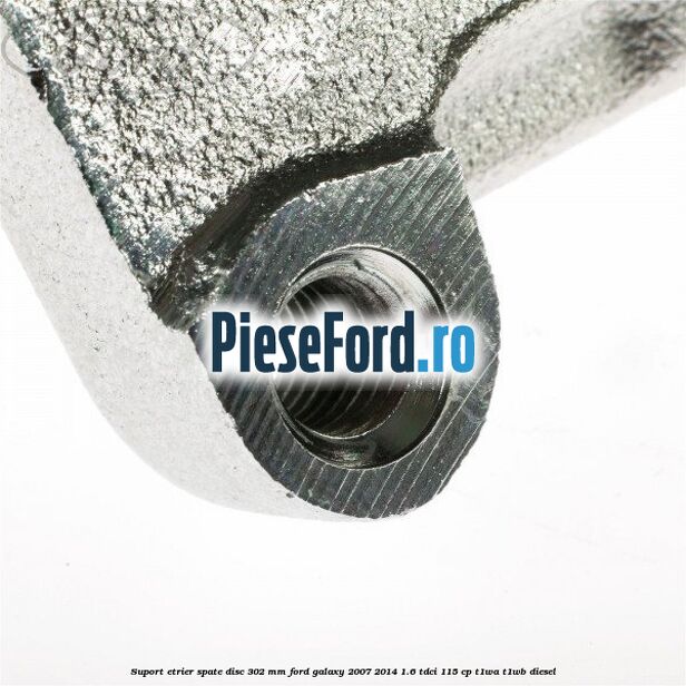 Suport etrier spate disc 302 mm Ford Galaxy 2007-2014 1.6 TDCi 115 cp T1WA, T1WB diesel