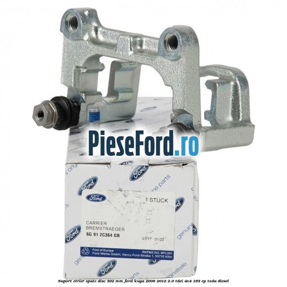 Suport etrier spate disc 302 mm Ford Kuga 2008-2012 2.0 TDCI 4x4 163 cp Suport etrier spate disc 302 mm Ford Kuga 2008-2012 2.0 TDCI 4x4 163 cp TXDA diesel