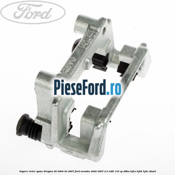 Suport etrier spate dreapta (09/2004-03/2007) Ford Mondeo 2000-2007 2.0 TDDI 115 cp D6BA, HJBA, HJBB, HJBC diesel