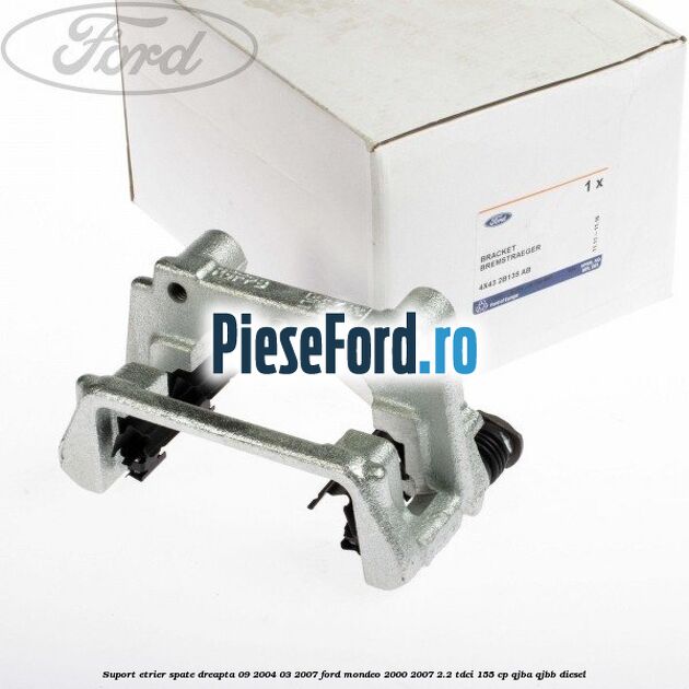 Suport etrier spate dreapta (09/2004-03/2007) Ford Mondeo 2000-2007 2.2 TDCi 155 cp QJBA, QJBB diesel