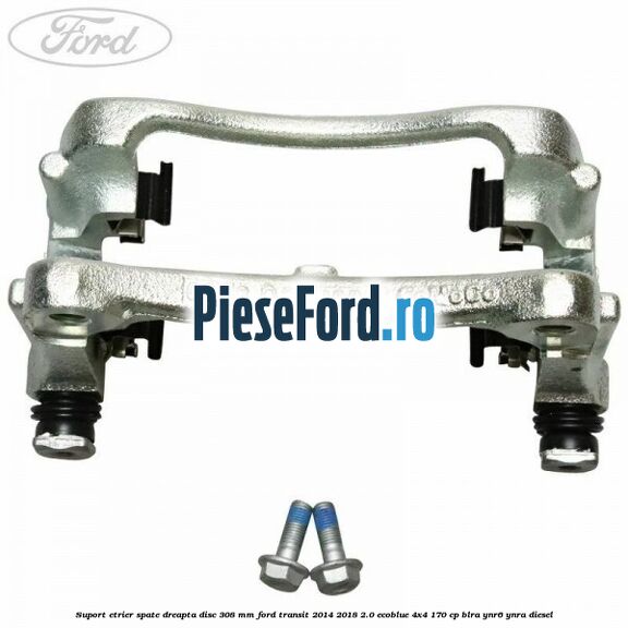 Suport etrier spate dreapta disc 308 mm Ford Transit 2014-2018 2.0 EcoBlue 4x4 170 cp BLRA, YNR6, YNRA diesel