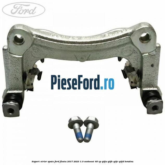 Suport etrier spate Ford Fiesta 2017-2023 1.0 EcoBoost 85 cp Q0JA, Q0JB, Q0JC, Q0JD benzina