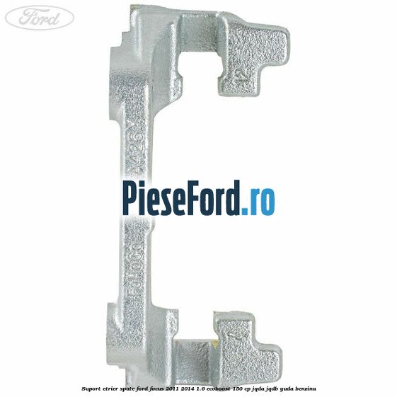 Suport etrier spate Ford Focus 2011-2014 1.6 EcoBoost 150 cp JQDA, JQDB, YUDA benzina