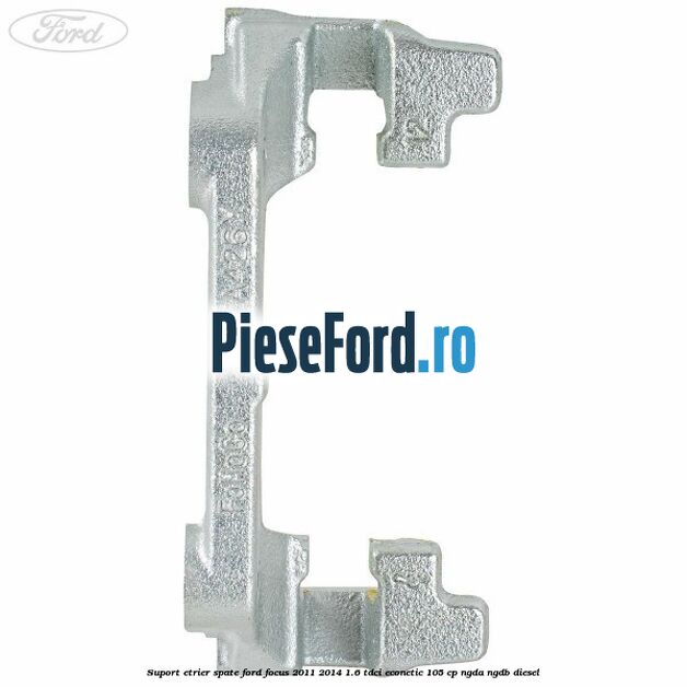 Suport etrier spate Ford Focus 2011-2014 1.6 TDCi ECOnetic 105 cp NGDA, NGDB diesel